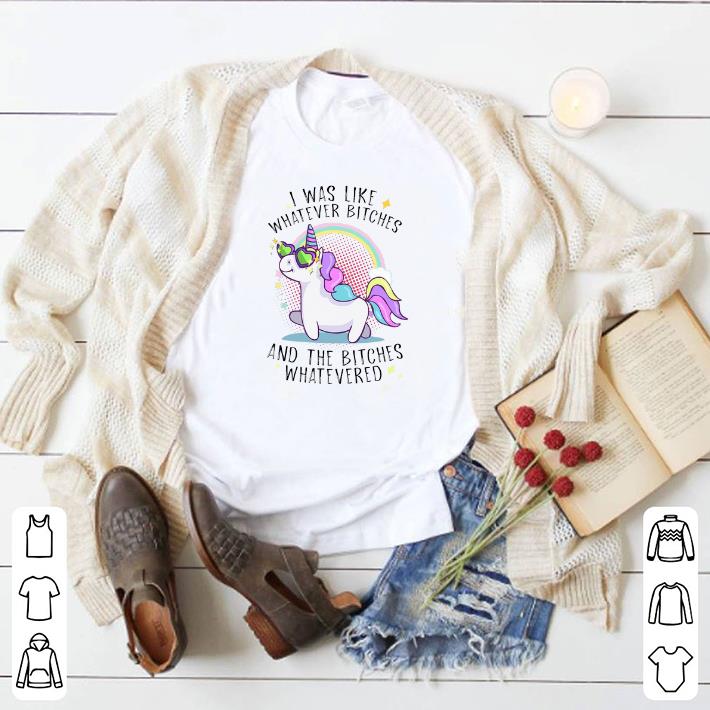 Premium Unicorn i was like whatever bitches and the bitches whatevered shirt