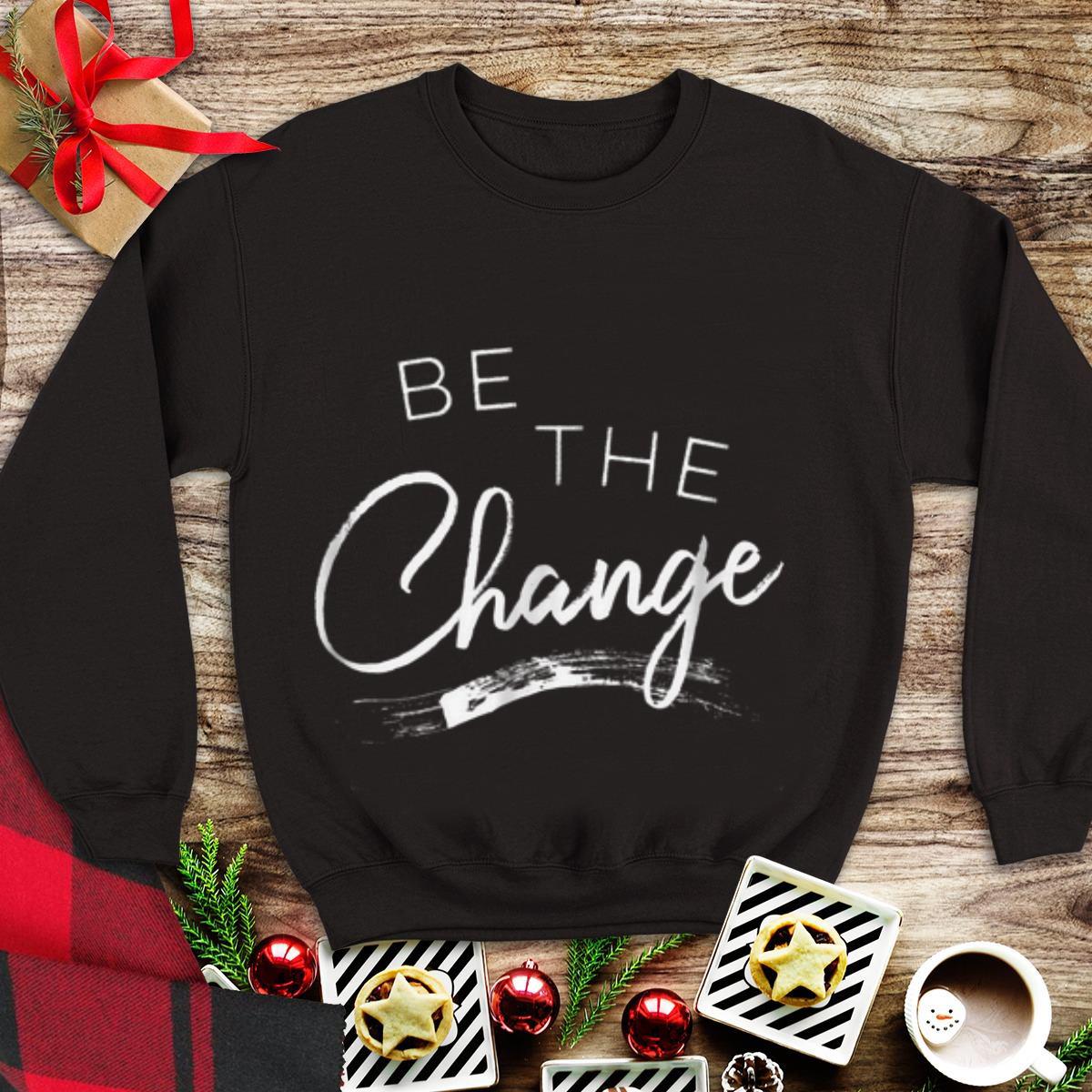  Top Be the Change shirt