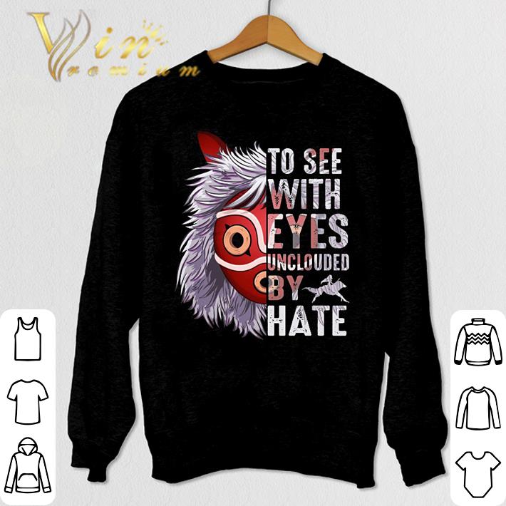 Top Princess Mononoke Hime To see with eyes unclouded by hate shirt