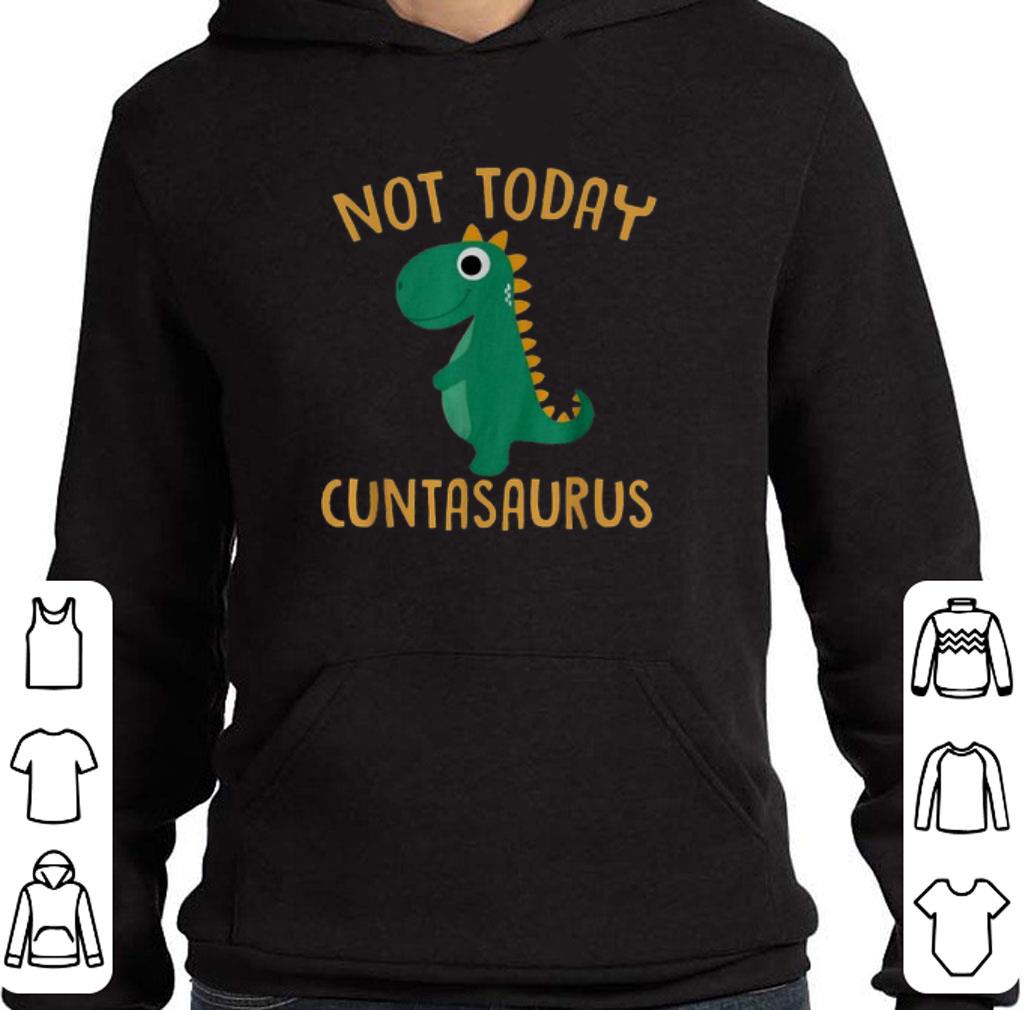 Hot Dinosaur Not today cuntasaurus shirt