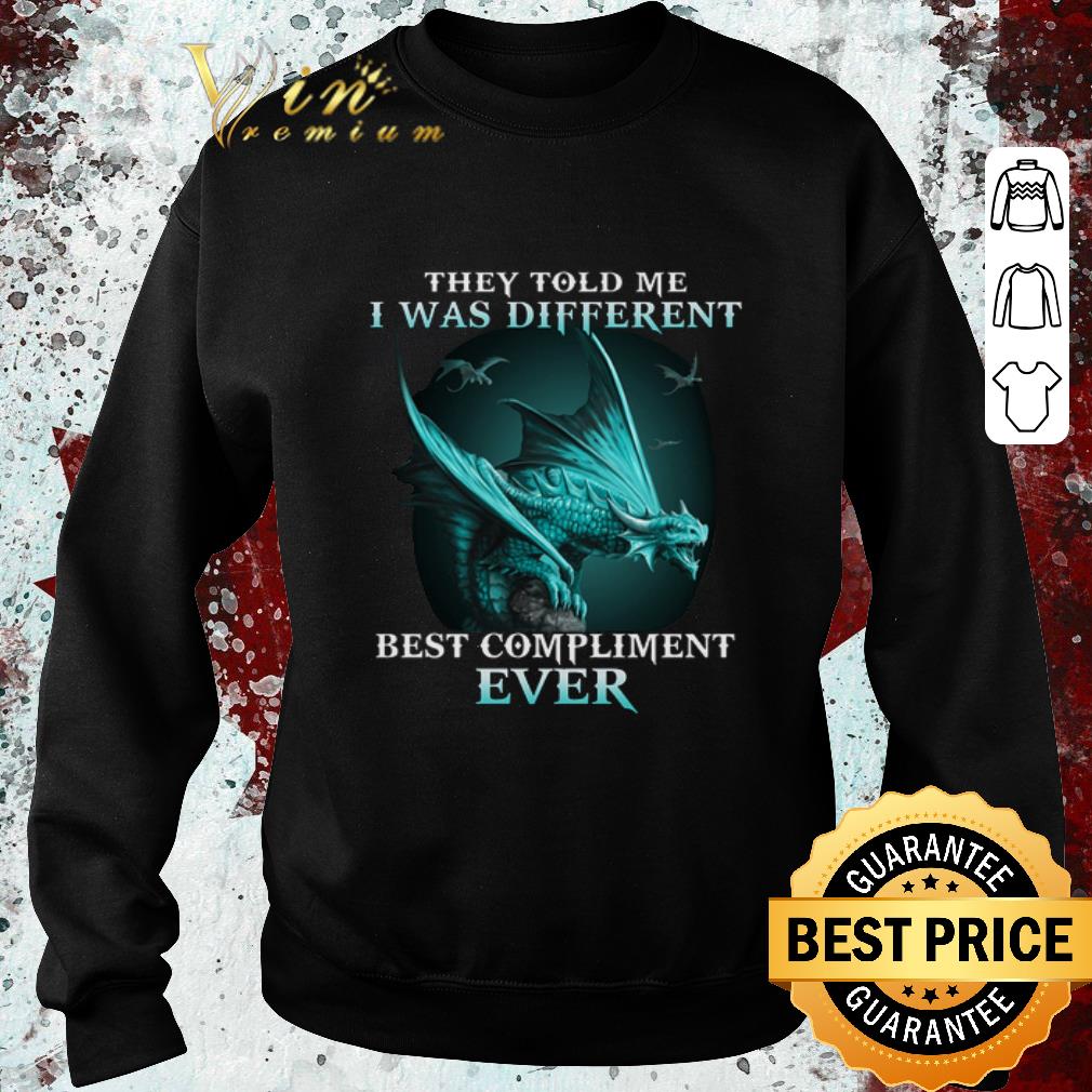 Hot Dragons they told me i was different best compliment ever shirt 7 Hot Dragons they told me i was different best compliment ever shirt