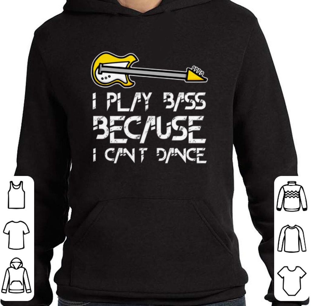 Hot I play bass because i cant dance shirt