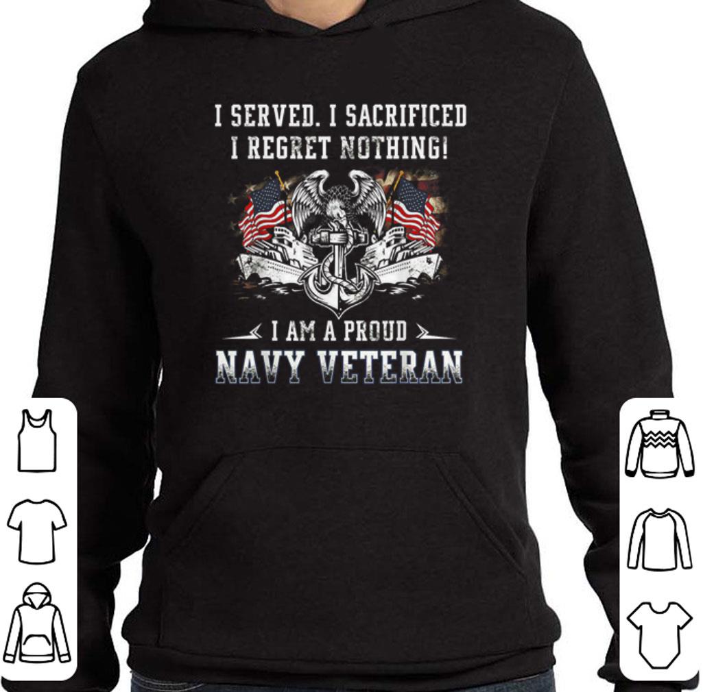 Hot I served i sacrificed i regret nothing i am a proud Navy veteran shirt