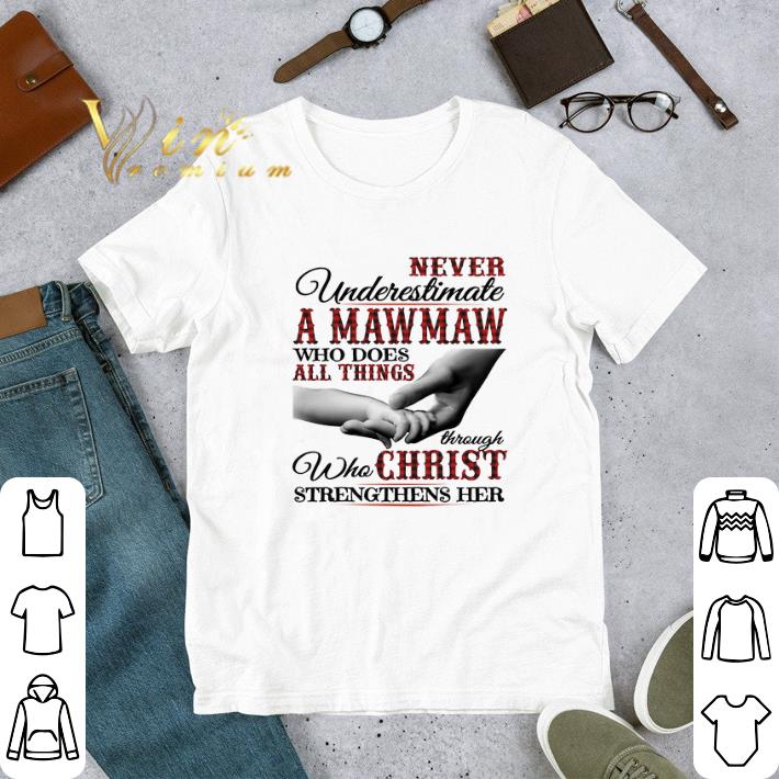 Hot Never underestimate a mawmaw who does all things through christ shirt