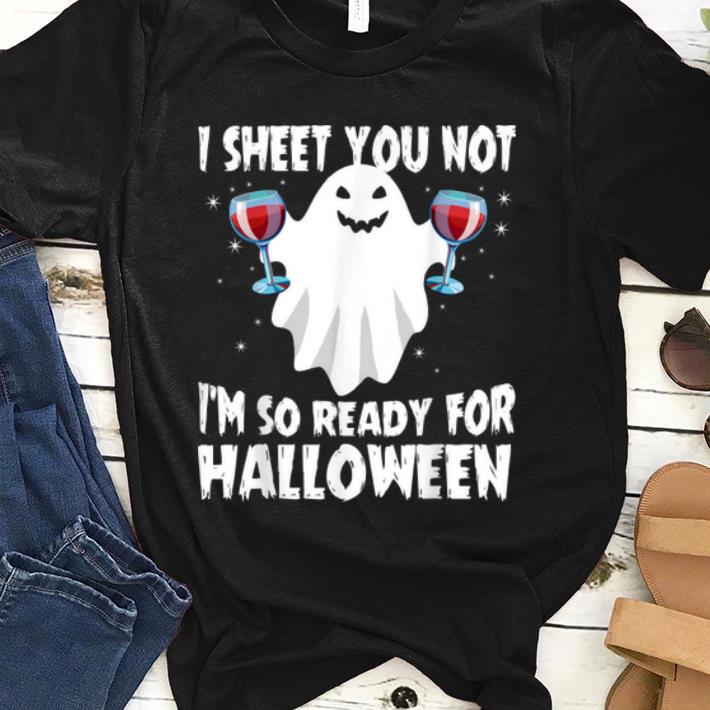 Nice I Sheet You Not I'm So Ready For Halloween Funny Ghost shirt