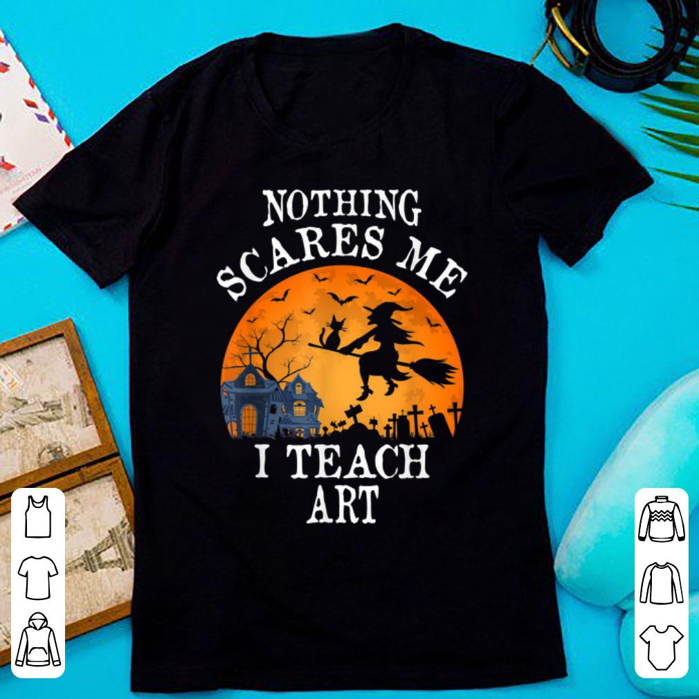 Original Nothing Scares Me I Teach Art Teacher Halloween Gift shirt