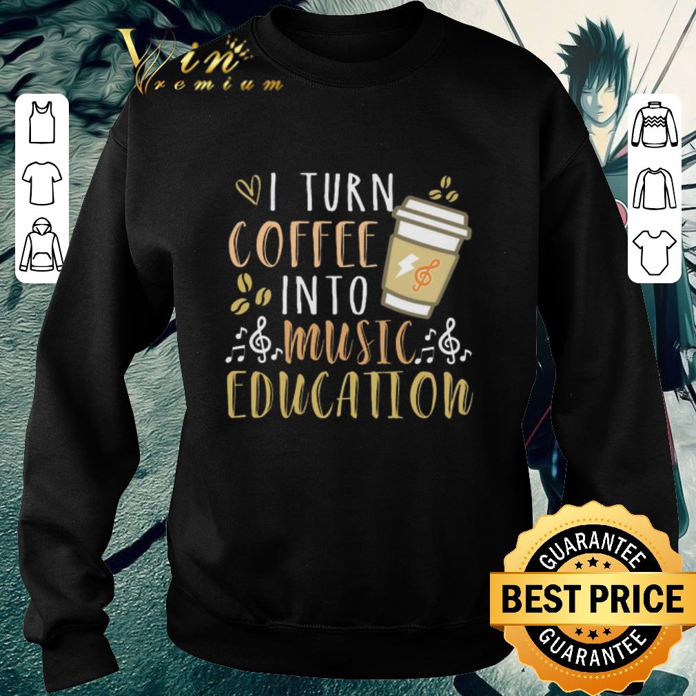 Pretty I turn coffee into music education shirt