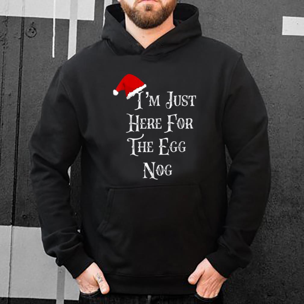 Awesome I'm Just Here For The Egg Nog Funny Christmas Humor Gift shirt