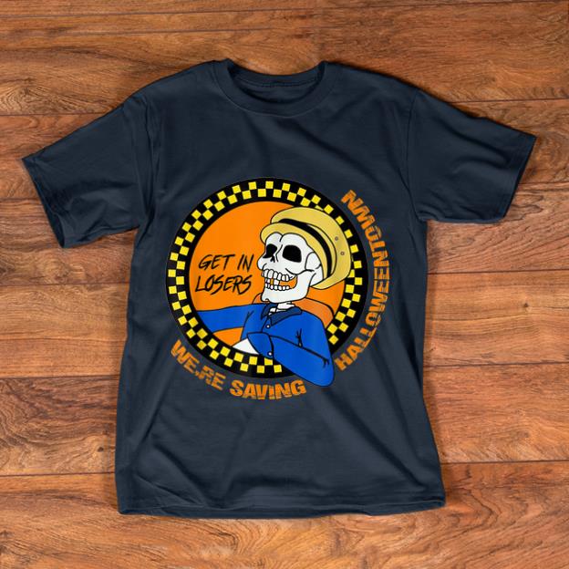 Hot Get In Losers We're Saving Halloween Town shirt
