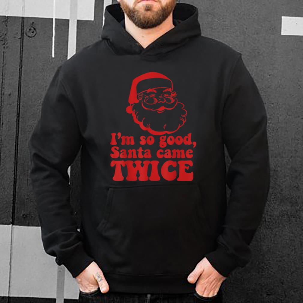 Nice I'm so good Santa came TWICE Funny Retro Christmas Meme shirt