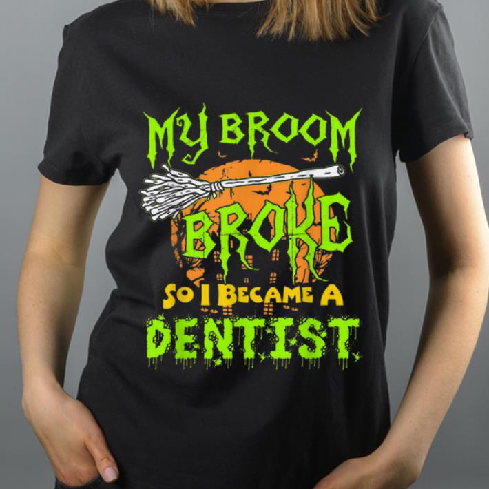Nice My Broom Broke So I Became A Dentist Halloween Dentist shirt
