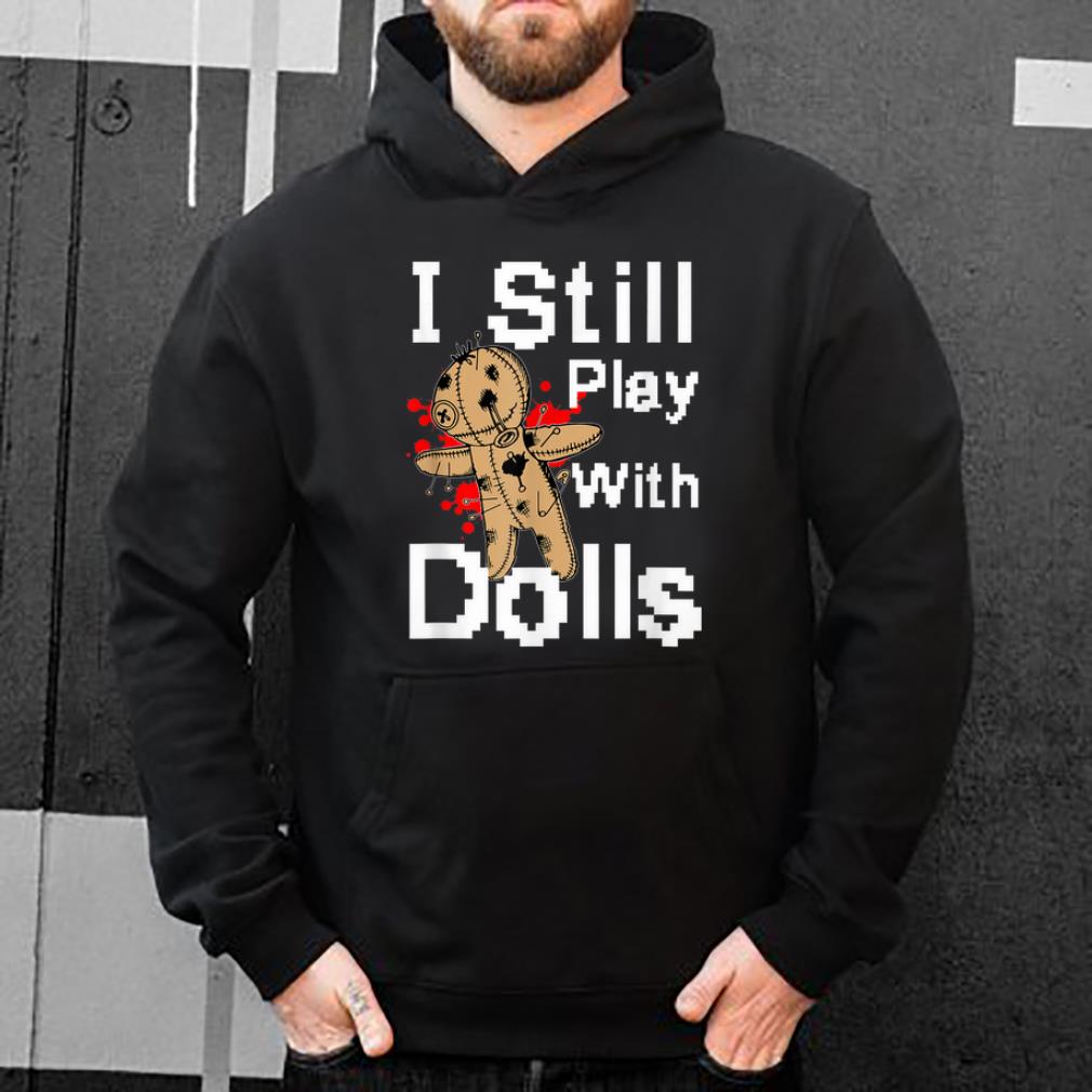 Original I Still Play With Dolls Funny Voodoo Halloween Costume shirt