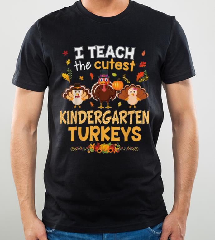 Original I Teach The Cutest Kindergarten Turkeys In Of The Patch shirt