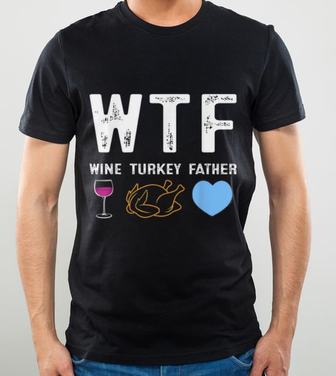 Original WTF Wine Turkey Father Tee Best Thanksgiving Day Party shirt