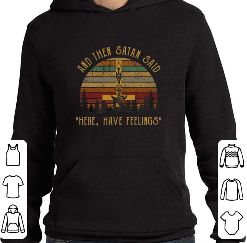 Top And Then Satan Said Here Have Feelings shirt
