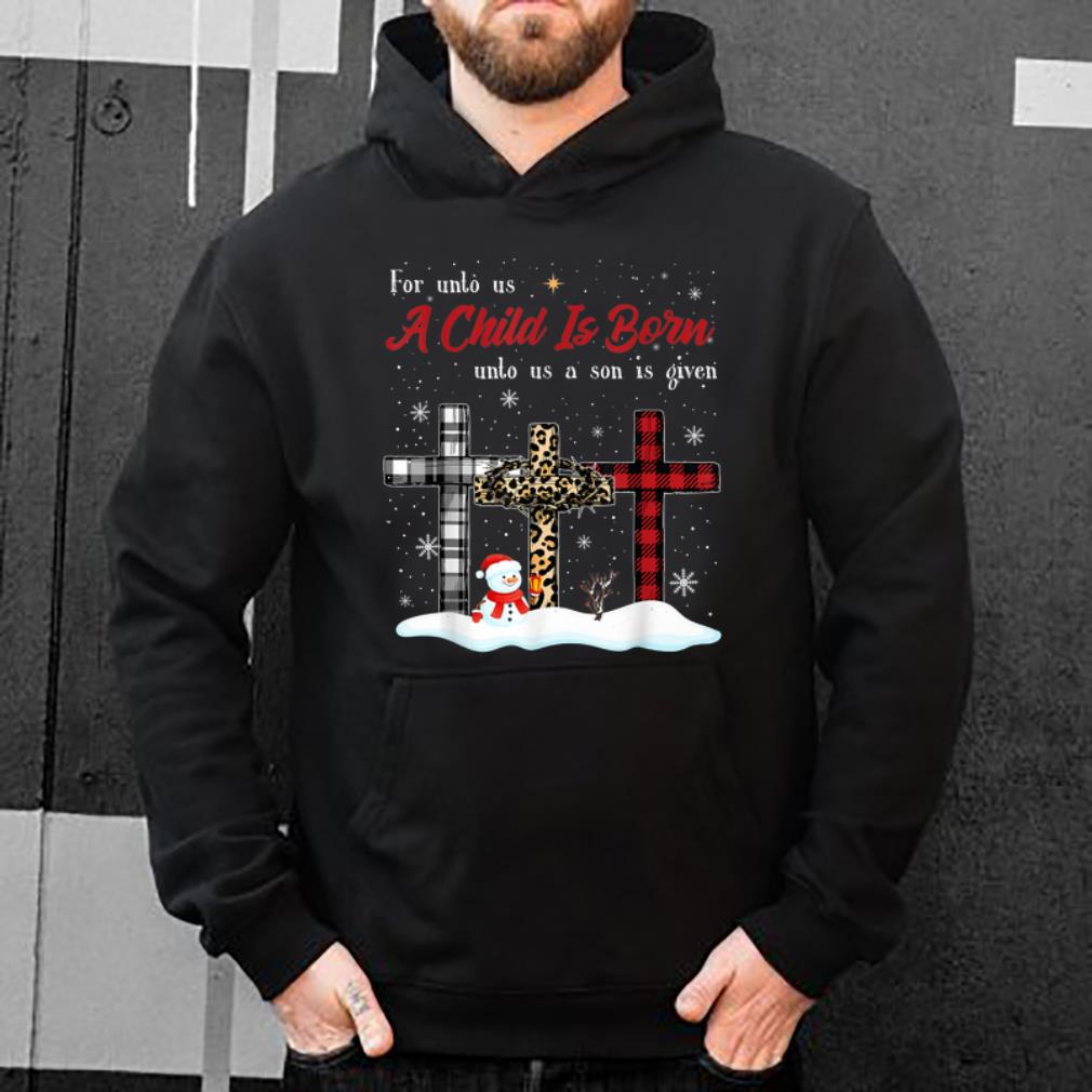 Awesome For Unto Us A Child Is Born Unto Us A Son Is Given Christmas shirt