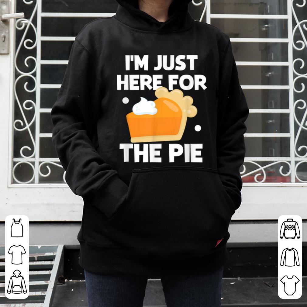 Awesome I'm Just Here For The Pie Christmas Pumpkin Funny Turkey Day shirt