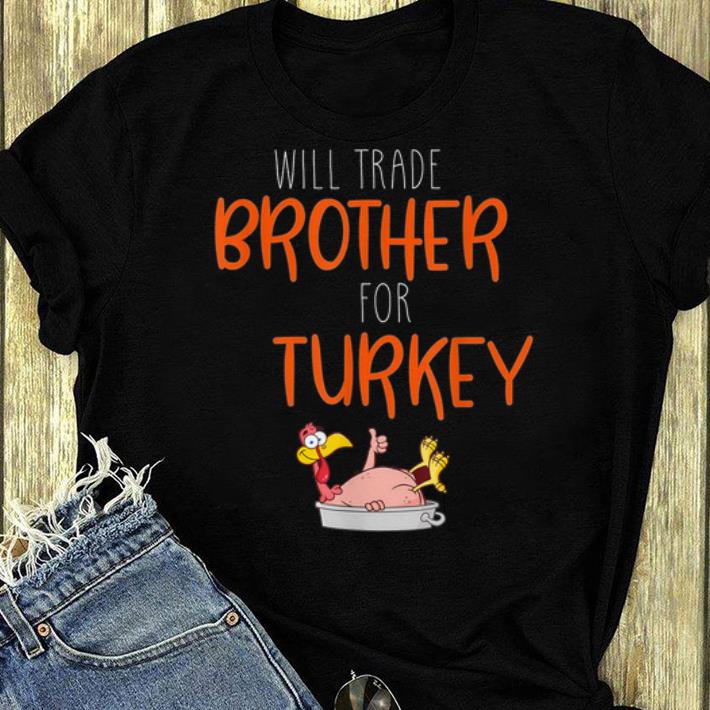 Original Funny Thanksgiving Will Trade Brother for Turkey Gift shirt