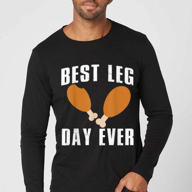 Premium Best Leg Day Ever Thanksgiving Turkey Day Funny Gift shirt