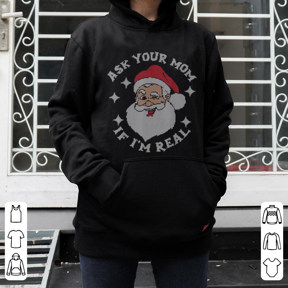 Pretty Ask Your Mom If I'm Real Funny Santa Christmas Xmas Lover shirt