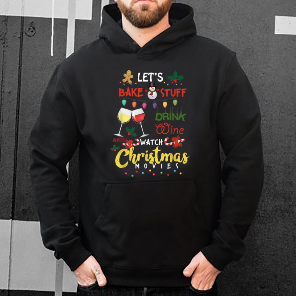 Pretty Let's Bake Stuff Drink Wine and Watch Christmas Movies Funny shirt