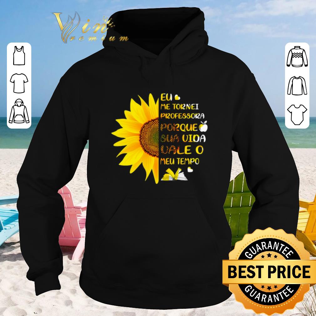 Pretty Sunflower Eu Me Tornei Professora Porque Sua Vida vale O Meu shirt sweater