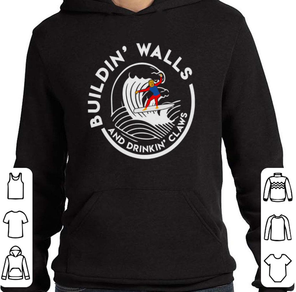Top Donald Trump Buildin' Walls And Drinkin' Claws shirt