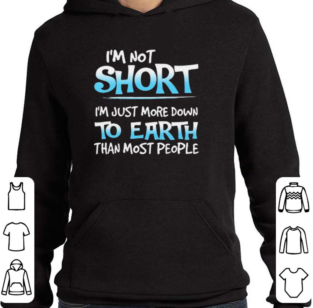 Awesome I'm not short i'm just more down to earth than most people shirt