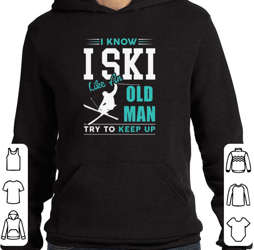 Top I Know I ski Kike An Old Man Try To Keep Up shirt
