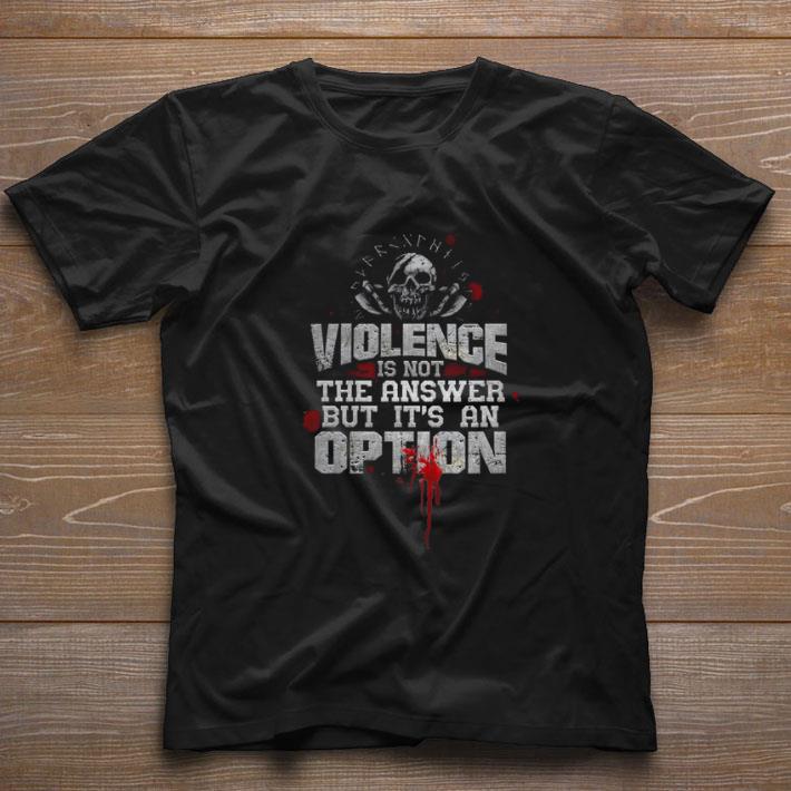 Viking violence is not the answer but it's an option shirt, hoodie ...