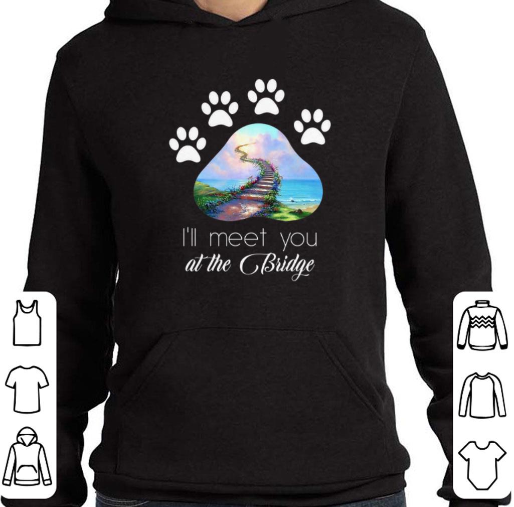 Original Dog paw i'll meet you at the bridge shirt