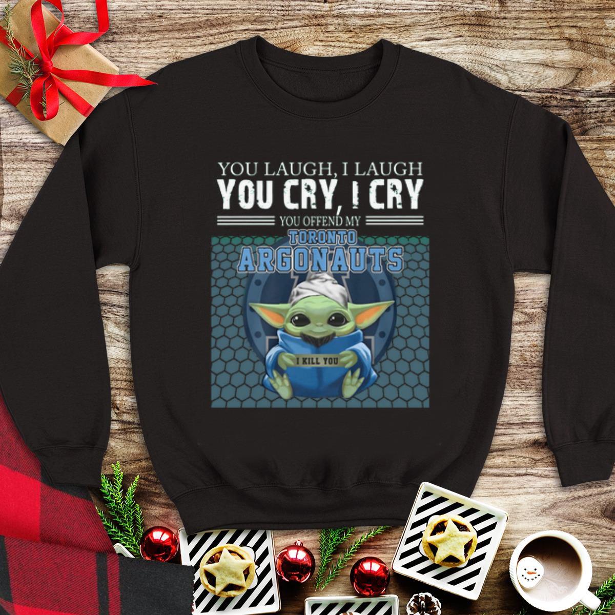 Awesome Baby Yoda you laugh I laugh you cry I cry you offend my Toronto Argonauts I kill you shirt