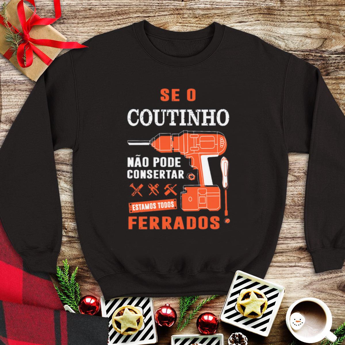 Awesome Seo Coutinho Nao Pode Consertar Ferrados shirt