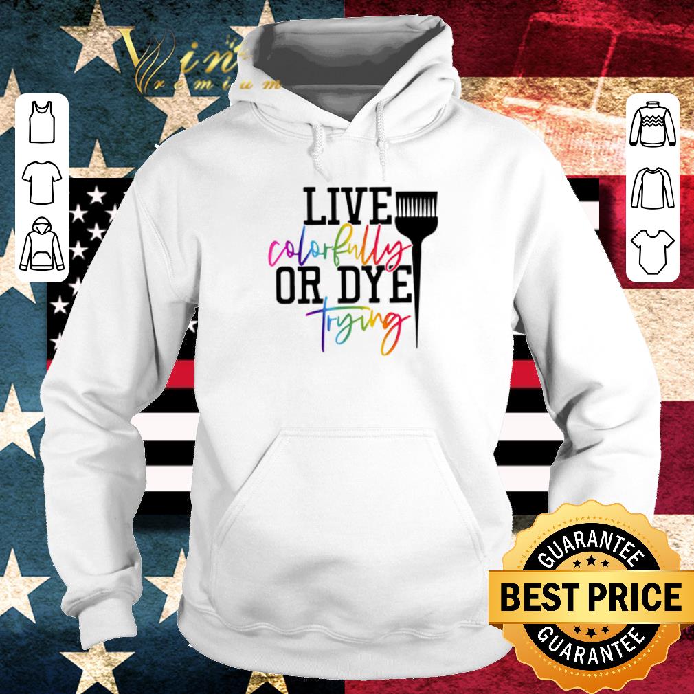 Original Hairstylist live colorfully or dye trying shirt