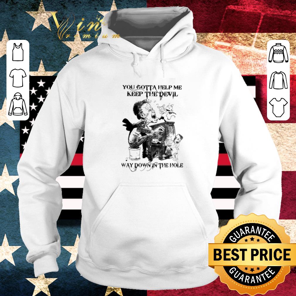 Original Tom Waits You gotta help me keep the devil way down in the hole shirt