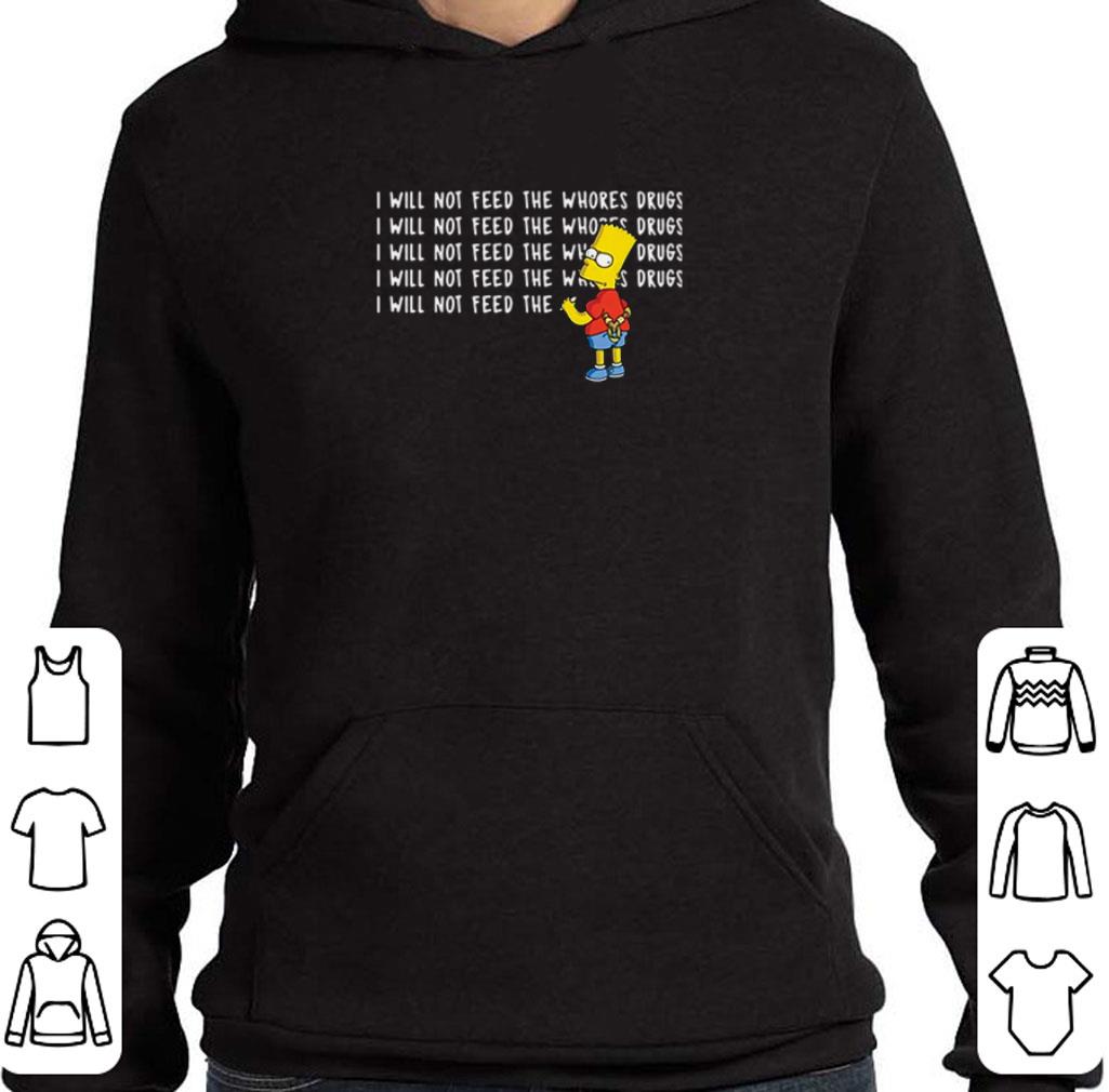 Premium Bart Simpson I will not feed the whores drugs shirt