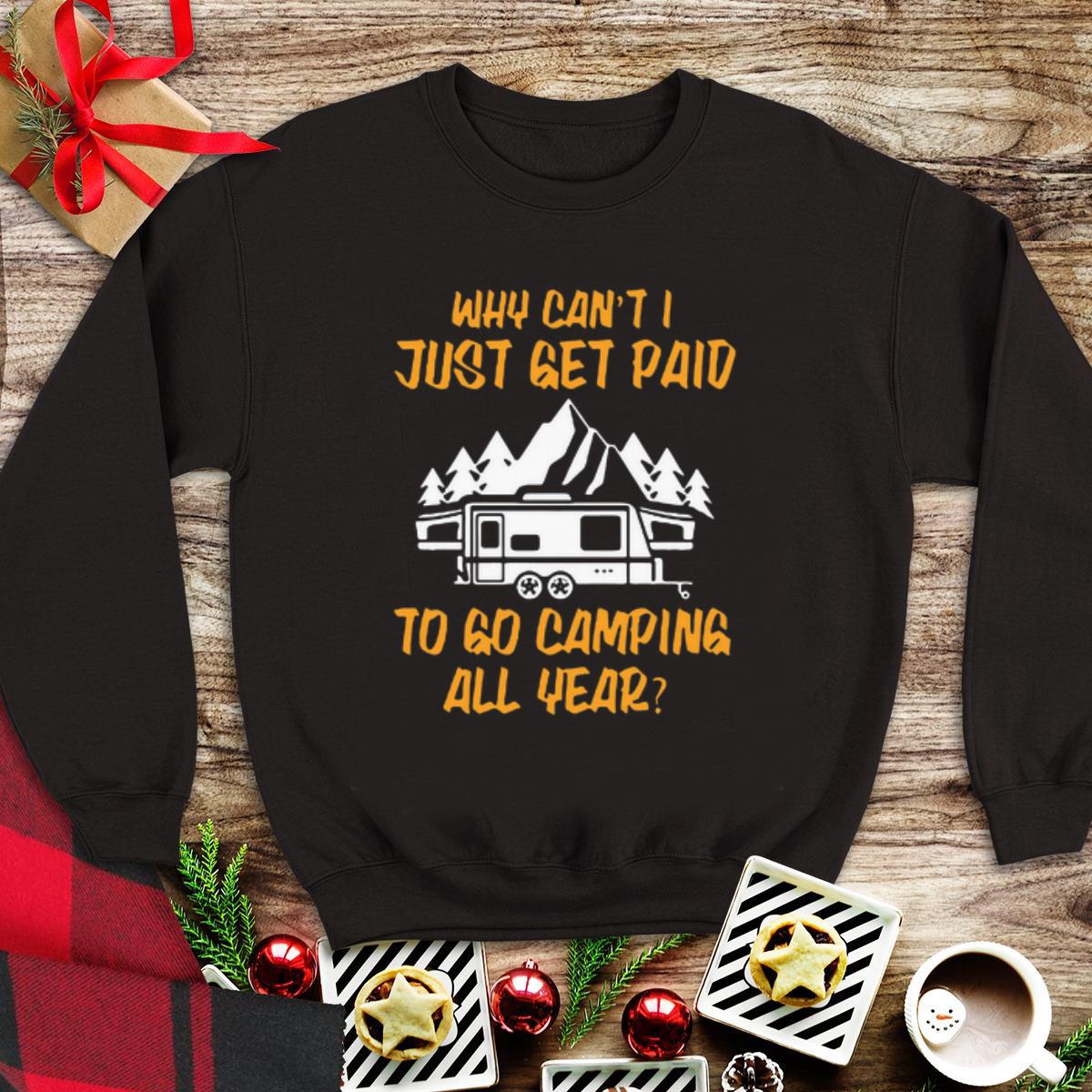 Premium Why can’t I just get paid to go camping all year shirt