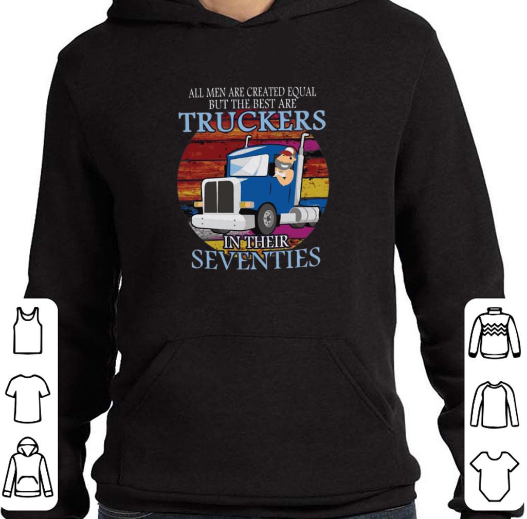 Pretty All men are created equal but the best are truckers in their seventies shirt