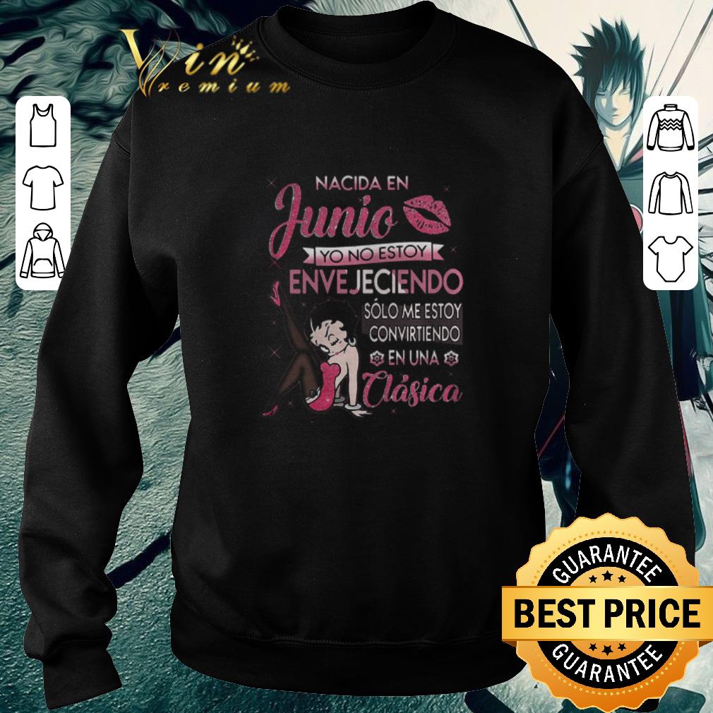 Awesome Betty Boop Nacida En Junio Yo No Estoy EnveJeciendo Solo Me shirt