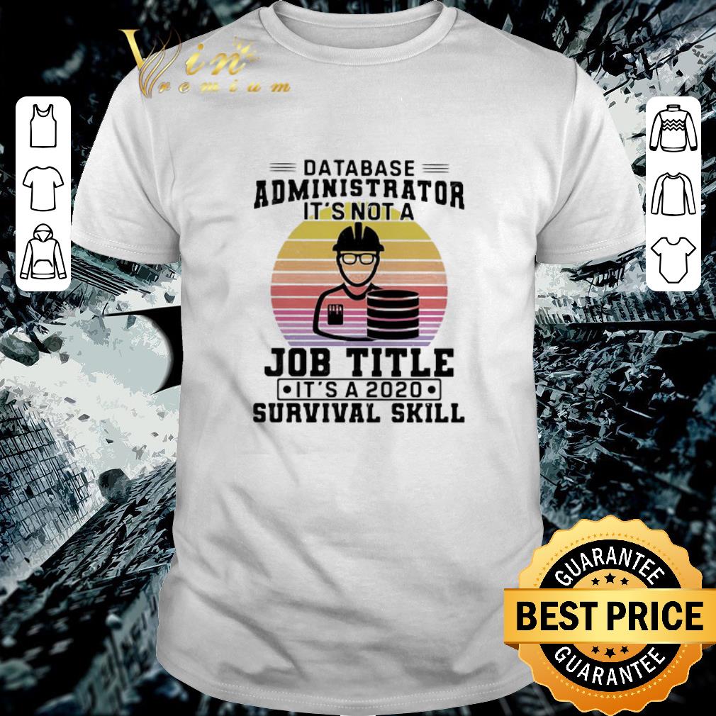 Premium Database administrator it’s not a job title it’s a 2020 survival skill shirt