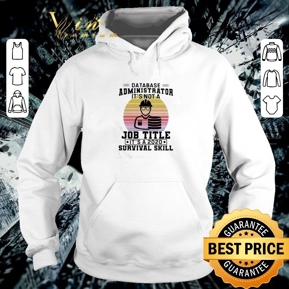 Premium Database administrator it’s not a job title it’s a 2020 survival skill shirt