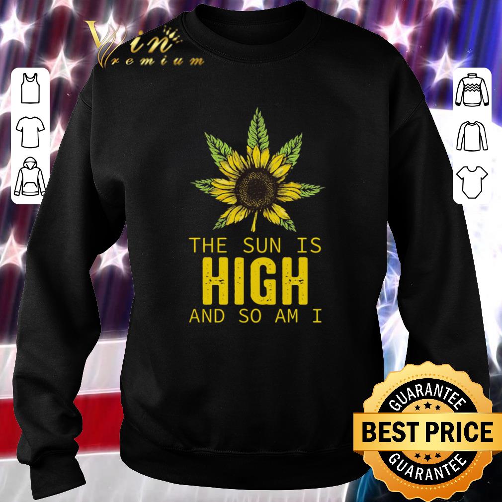 Original Weed Cannabis Sunflower the sun is high and so am I shirt