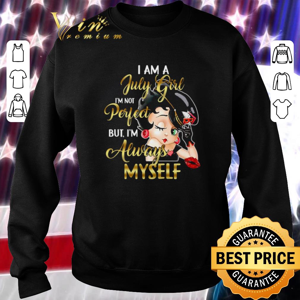 Nice Betty Boop I Am A July Girl I’m Not Perfect But I’m Always Myself shirt