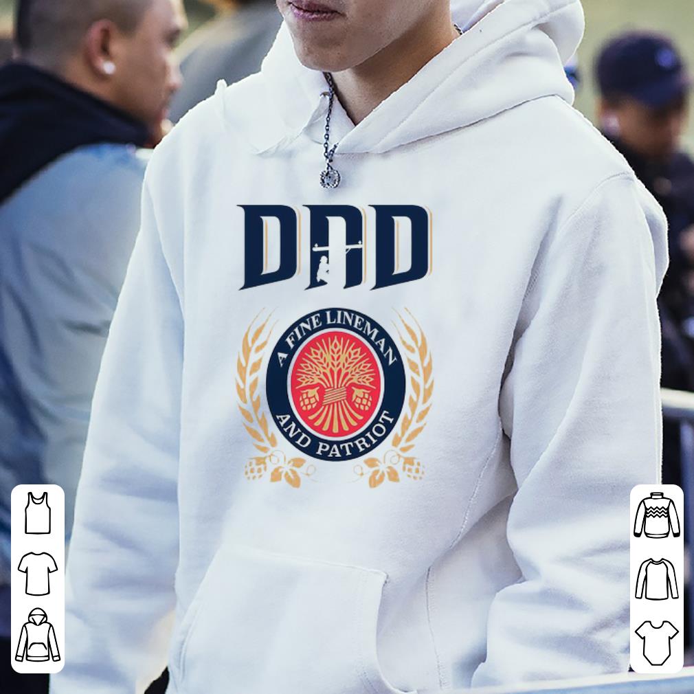 Cool Dad A Fine Lineman And Patriot Miller Lite Father's Day shirt, hoodie, sweater, longsleeve