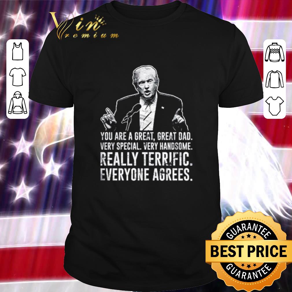Official Donald Trump you are a great great dad really terrific everyone agrees shirt