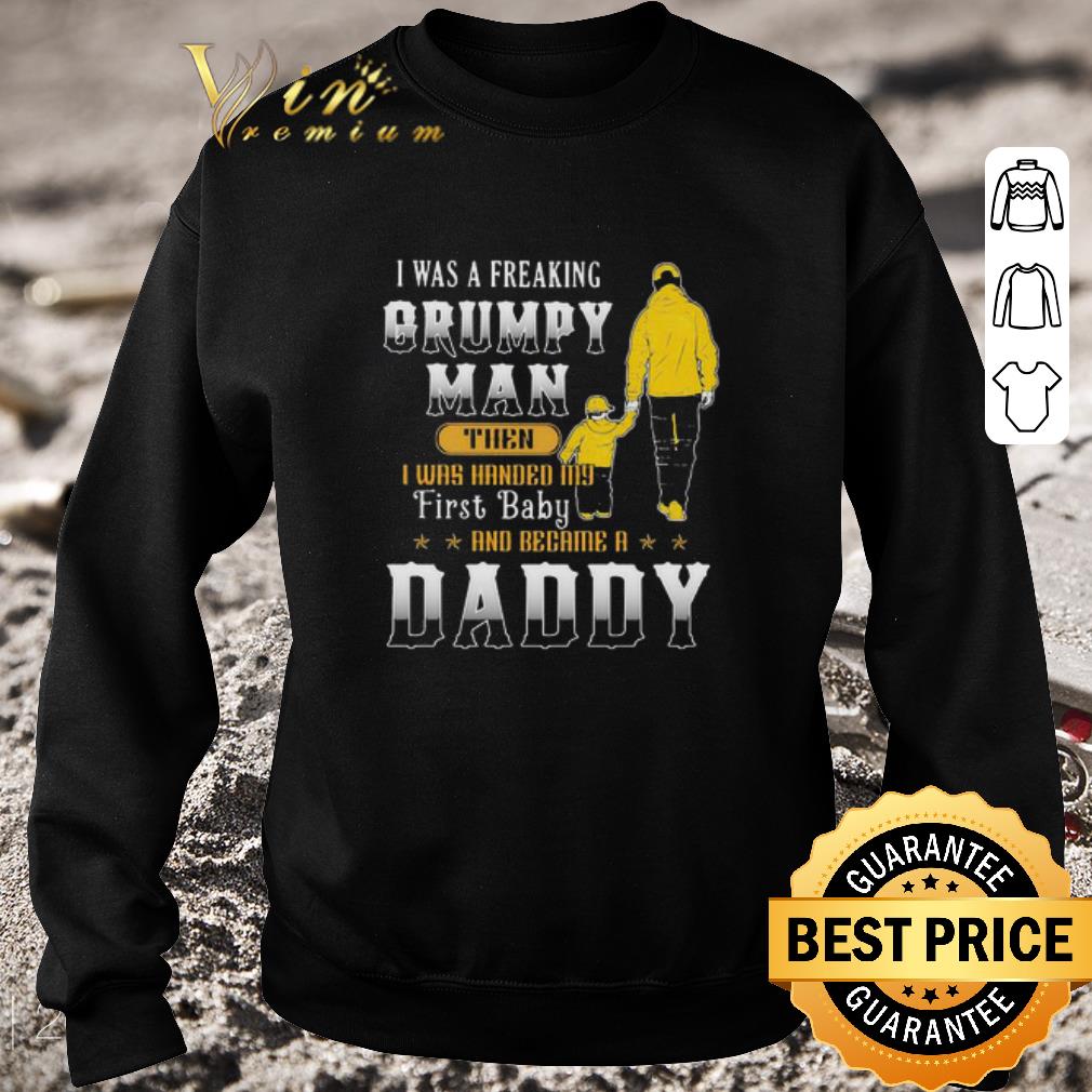 Funny I Was A Freaking Grumpy Man Then Daddy Father's day shirt