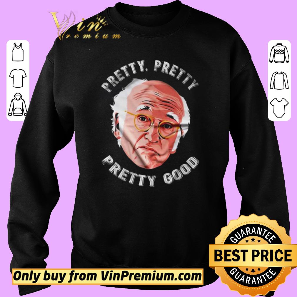 Pretty Larry David Pretty pretty pretty good shirt