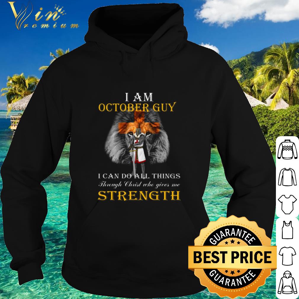 Nice Lion Templar Knight I Am October Guy Christ Gives Me Strength shirt