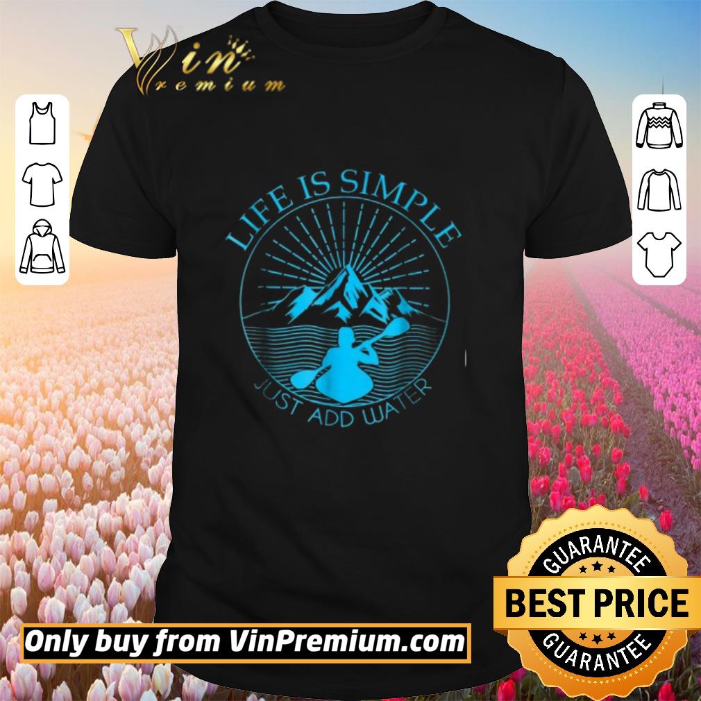 Awesome Kayaking Gift Life Is Simple Add Water Kayak Tee shirt, hoodie