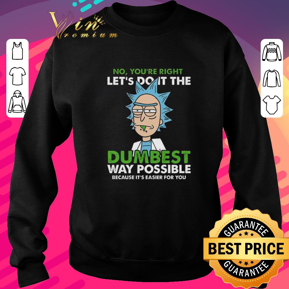 Official Rick and Morty No you’re right let’s do it the dumbest way possible shirt